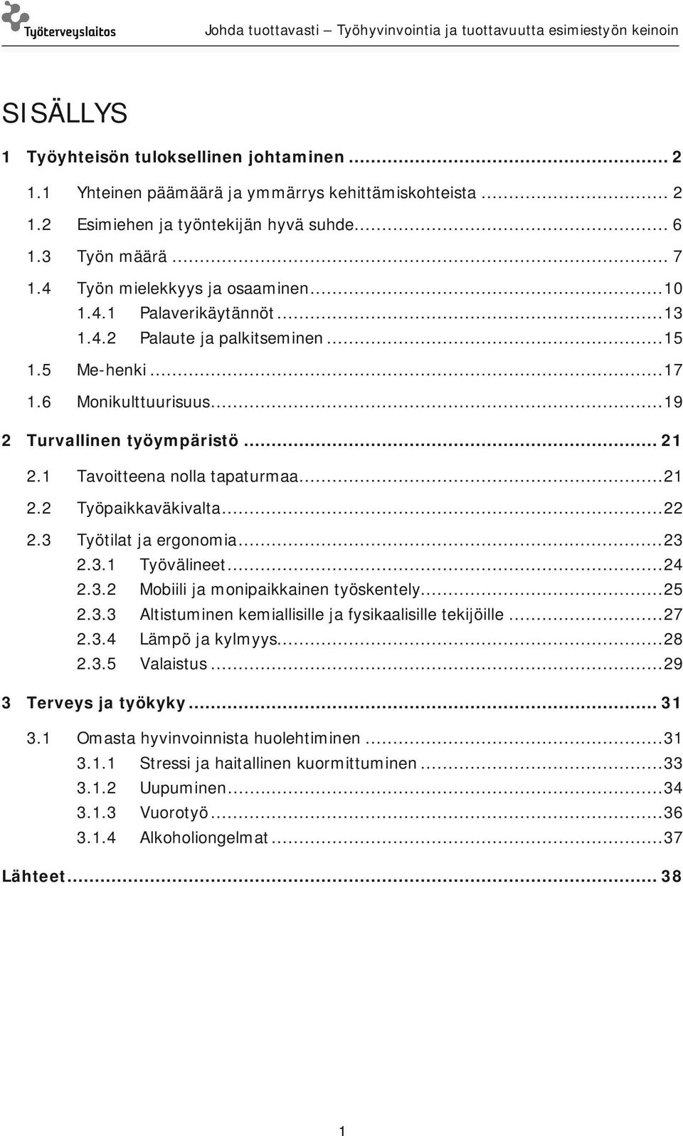 1 Tavoitteena nolla tapaturmaa... 21 2.2 Työpaikkaväkivalta... 22 2.3 Työtilat ja ergonomia... 23 2.3.1 Työvälineet... 24 2.3.2 Mobiili ja monipaikkainen työskentely... 25 2.3.3 Altistuminen kemiallisille ja fysikaalisille tekijöille.