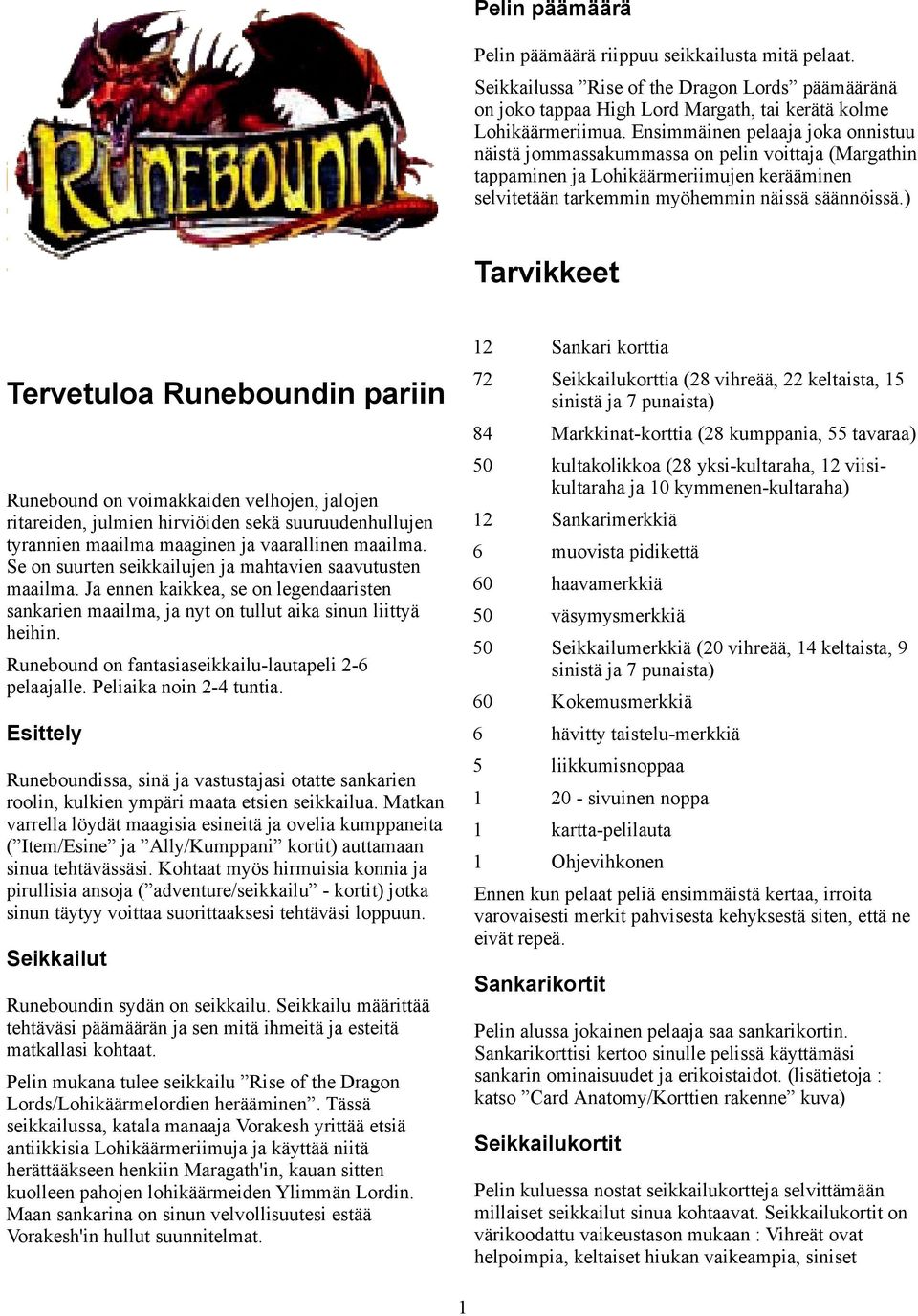 ) Tarvikkeet Tervetuloa Runeboundin pariin Runebound on voimakkaiden velhojen, jalojen ritareiden, julmien hirviöiden sekä suuruudenhullujen tyrannien maailma maaginen ja vaarallinen maailma.
