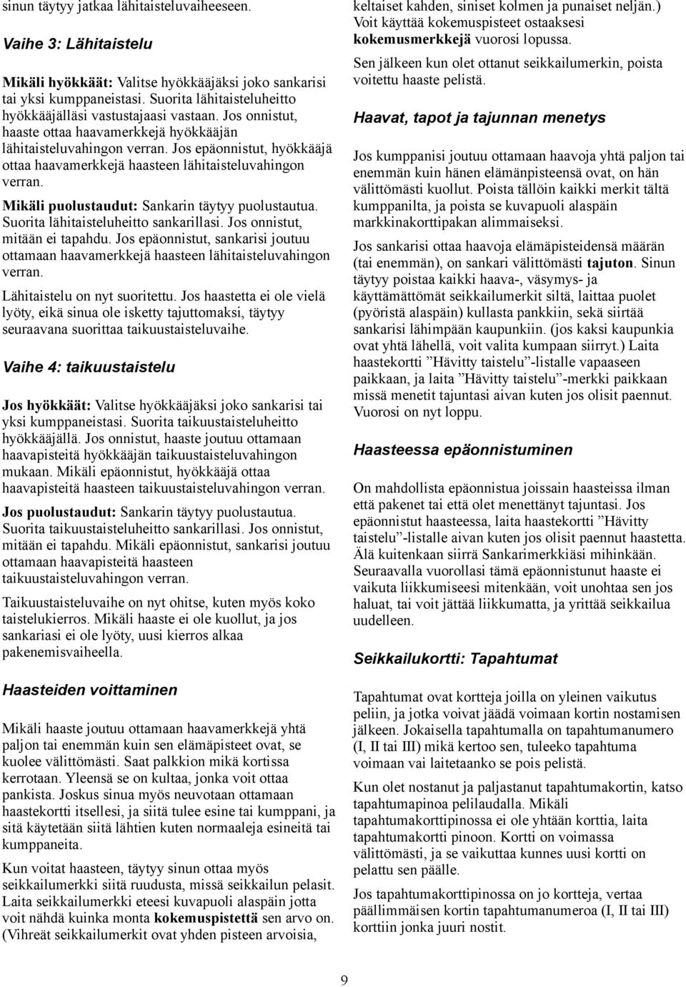 Jos epäonnistut, hyökkääjä ottaa haavamerkkejä haasteen lähitaisteluvahingon verran. Mikäli puolustaudut: Sankarin täytyy puolustautua. Suorita lähitaisteluheitto sankarillasi.