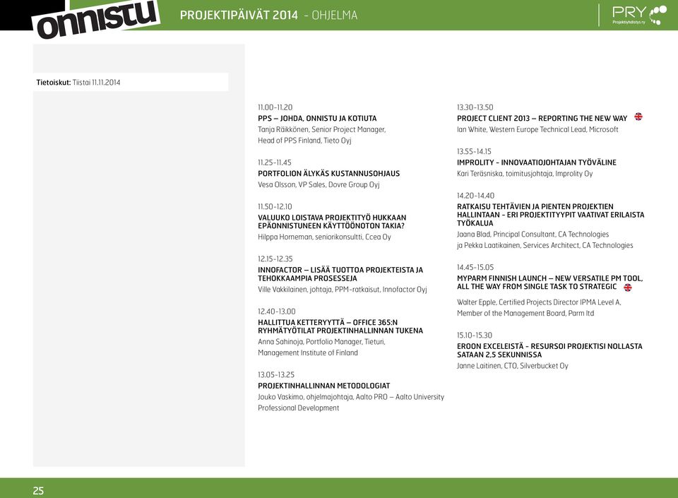 Hilppa Horneman, seniorikonsultti, Ccea Oy 12.15-12.35 INNOFACTOR LISÄÄ TUOTTOA PROJEKTEISTA JA TEHOKKAAMPIA PROSESSEJA Ville Vakkilainen, johtaja, PPM-ratkaisut, Innofactor Oyj 12.40-13.