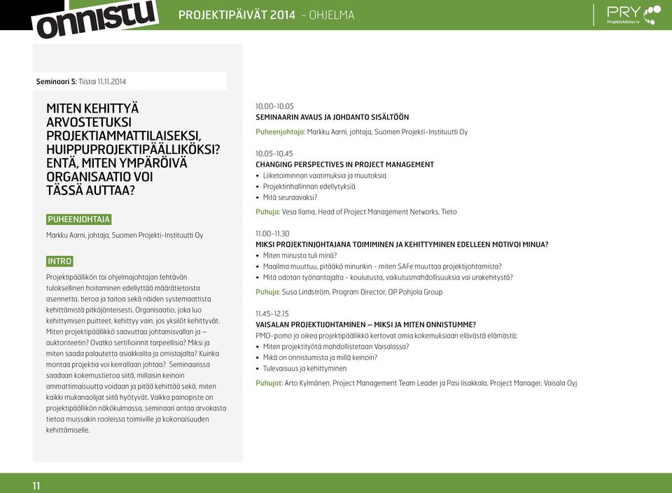 systemaattista kehittämistä pitkäjänteisesti. Organisaatio, joka luo kehittymisen puitteet, kehittyy vain, jos yksilöt kehittyvät. Miten projektipäällikkö saavuttaa johtamisvallan ja auktoriteetin?