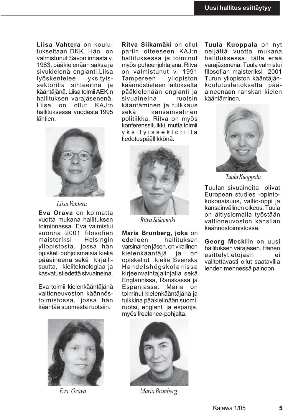 Ritva Siikamäki on ollut pariin otteeseen KAJ:n hallituksessa ja toiminut myös puheenjohtajana. Ritva on valmistunut v.