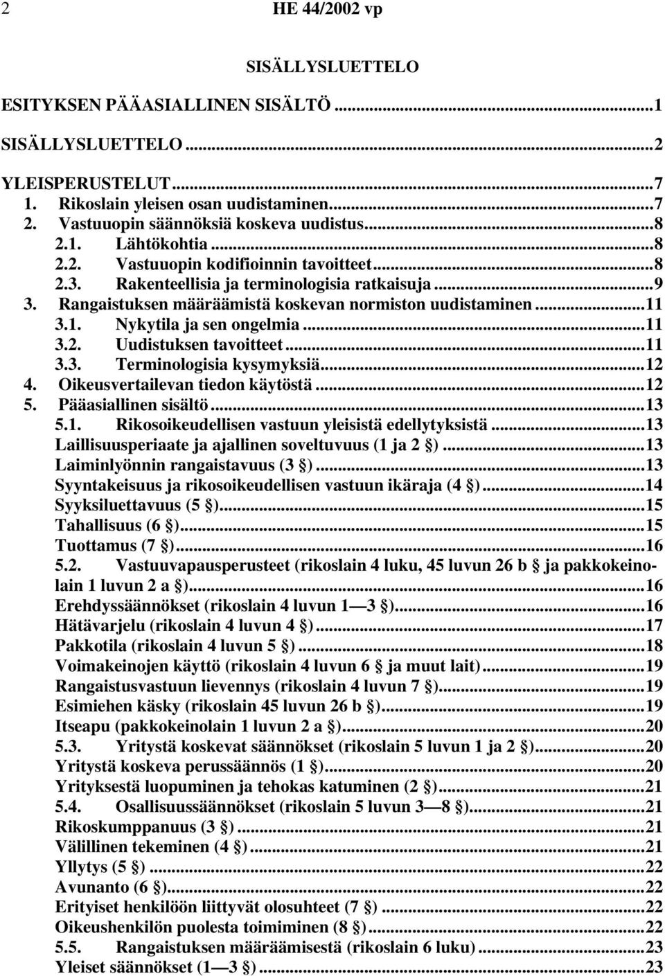 ..11 3.2. Uudistuksen tavoitteet...11 3.3. Terminologisia kysymyksiä...12 4. Oikeusvertailevan tiedon käytöstä...12 5. Pääasiallinen sisältö...13 5.1. Rikosoikeudellisen vastuun yleisistä edellytyksistä.