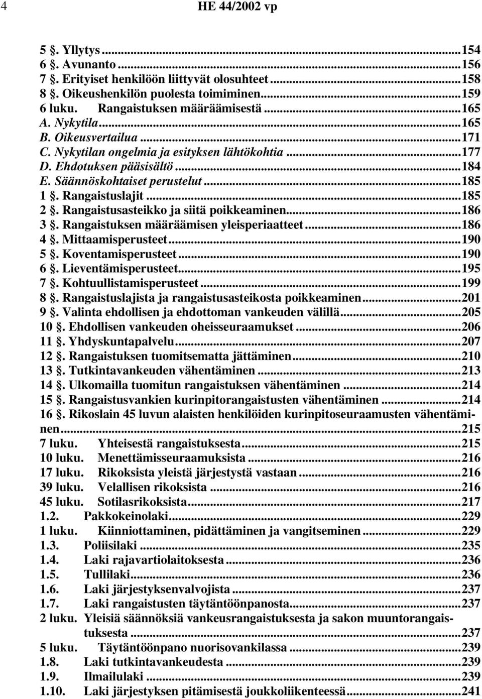 Rangaistusasteikko ja siitä poikkeaminen...186 3. Rangaistuksen määräämisen yleisperiaatteet...186 4. Mittaamisperusteet...190 5. Koventamisperusteet...190 6. Lieventämisperusteet...195 7.