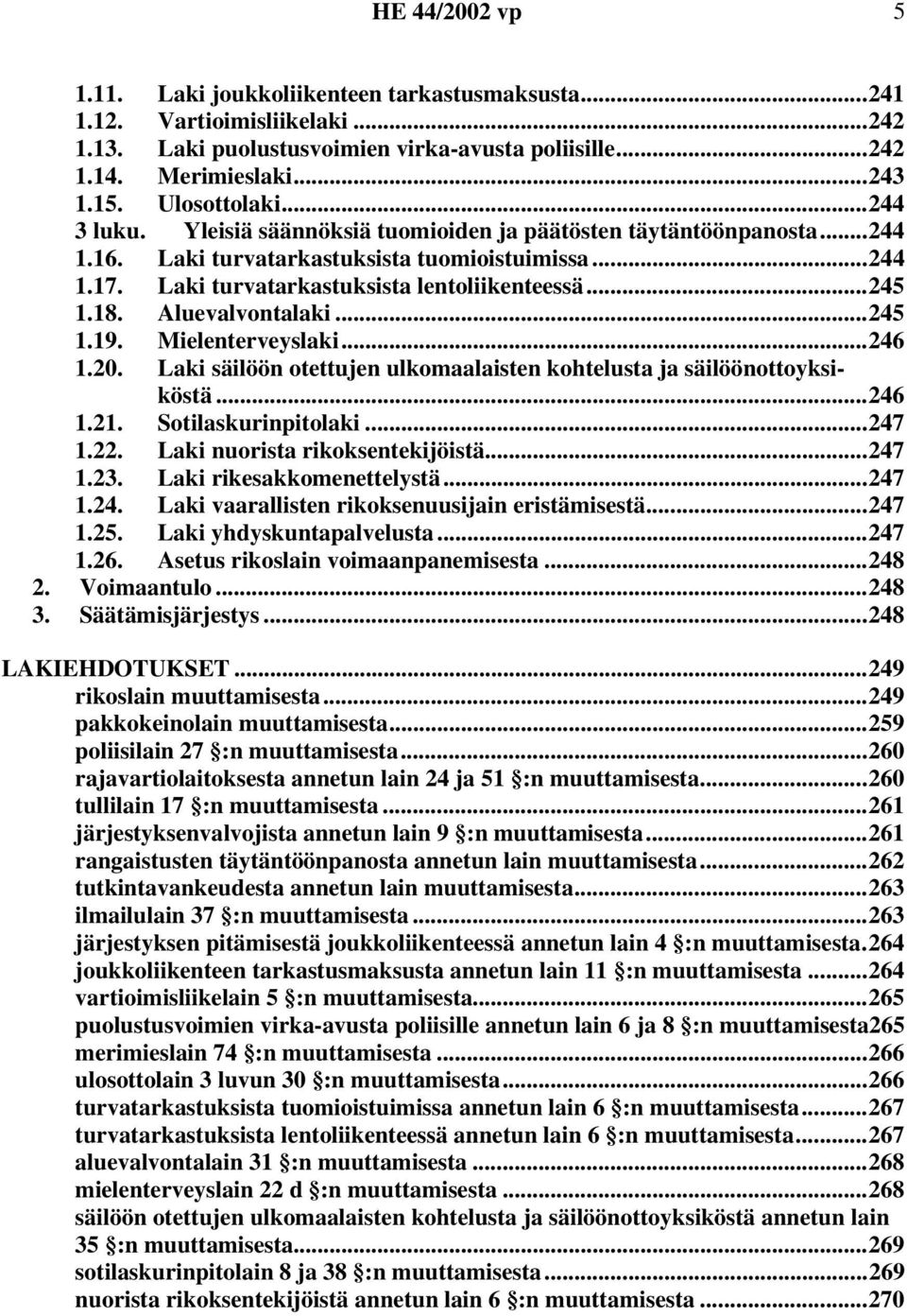 ..245 1.19. Mielenterveyslaki...246 1.20. Laki säilöön otettujen ulkomaalaisten kohtelusta ja säilöönottoyksiköstä...246 1.21. Sotilaskurinpitolaki...247 1.22. Laki nuorista rikoksentekijöistä...247 1.23.