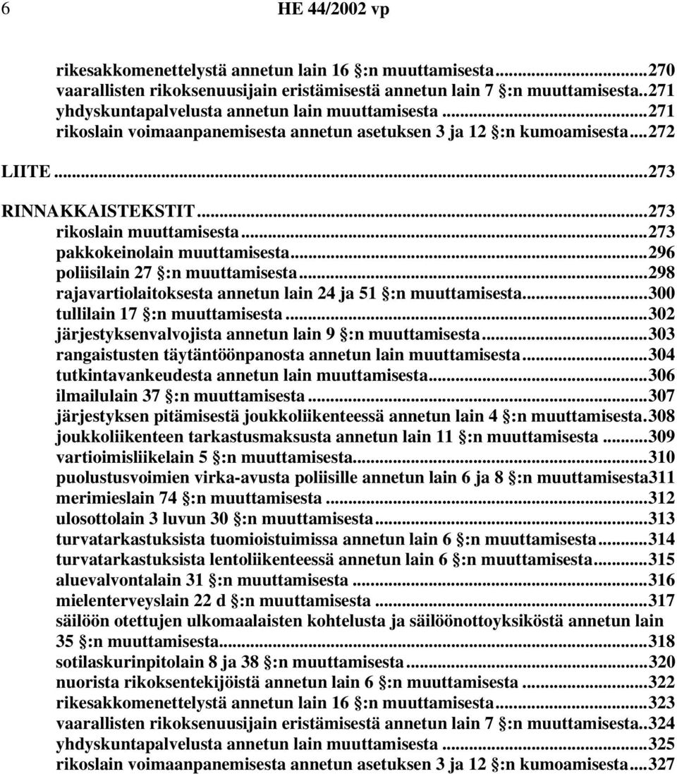 ..296 poliisilain 27 :n muuttamisesta...298 rajavartiolaitoksesta annetun lain 24 ja 51 :n muuttamisesta...300 tullilain 17 :n muuttamisesta...302 järjestyksenvalvojista annetun lain 9 :n muuttamisesta.