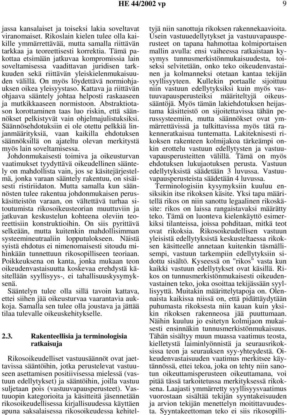 Kattava ja riittävän ohjaava sääntely johtaa helposti raskaaseen ja mutkikkaaseen normistoon. Abstraktiotason korottaminen taas luo riskin, että säännökset pelkistyvät vain ohjelmajulistuksiksi.