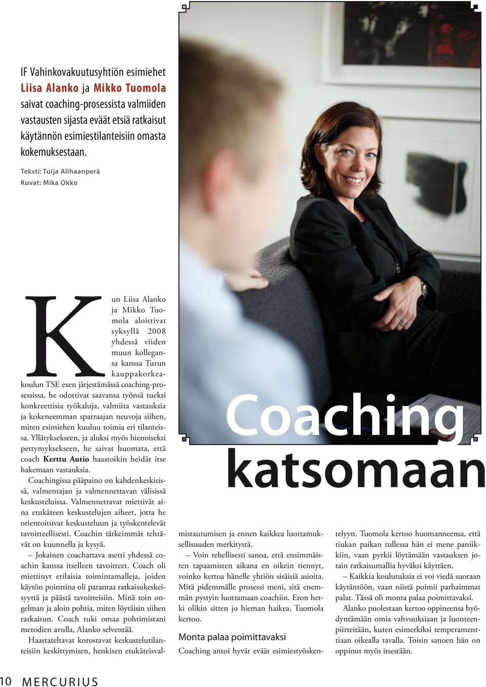 coaching-prosessissa, he odottivat saavansa työnsä tueksi konkreettisia työkaluja, valmiita vastauksia ja kokeneemman sparraajan neuvoja siihen, miten esimiehen kuuluu toimia eri tilanteissa.