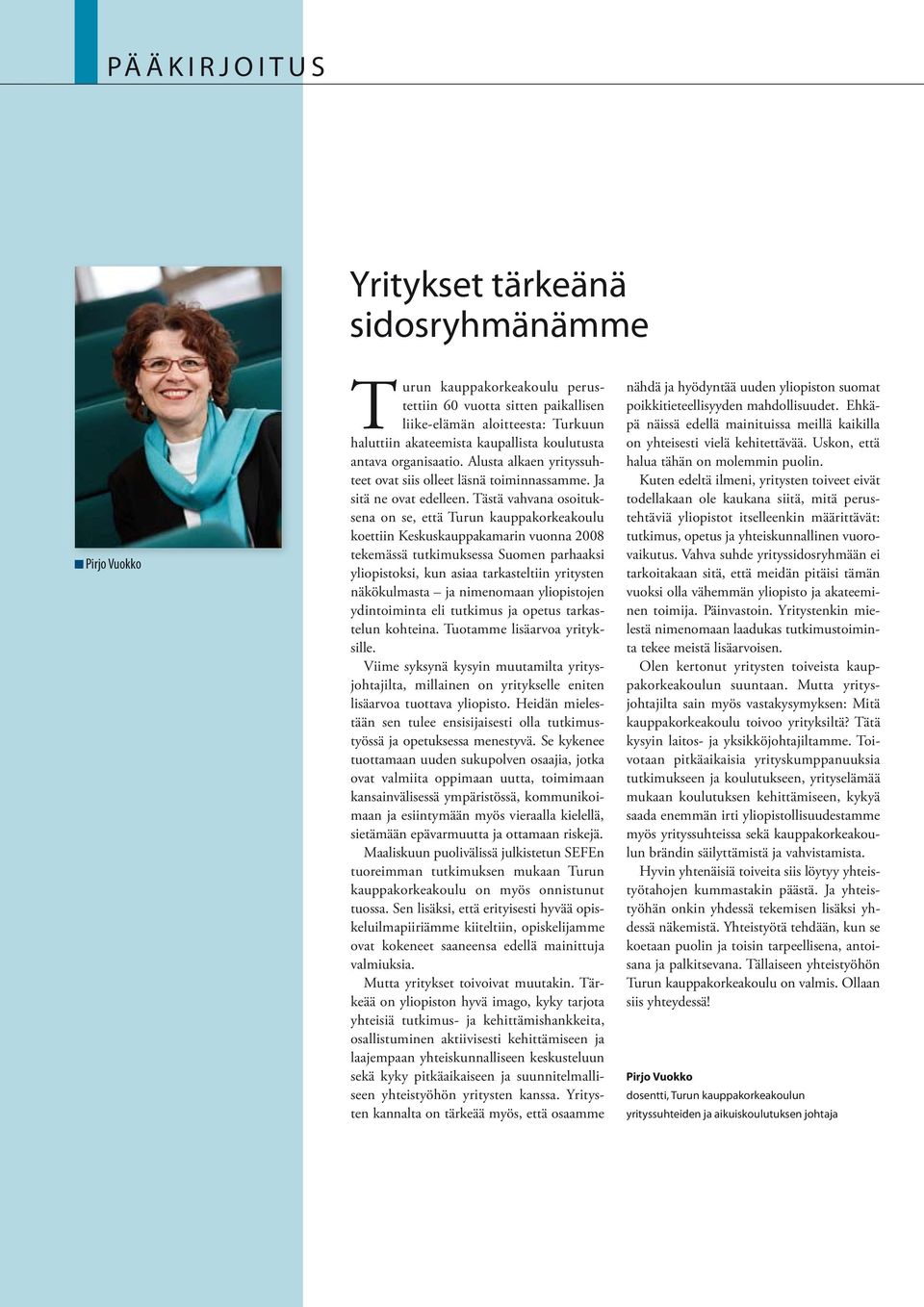 Tästä vahvana osoituksena on se, että Turun kauppakorkeakoulu koettiin Keskuskauppakamarin vuonna 2008 tekemässä tutkimuksessa Suomen parhaaksi yliopistoksi, kun asiaa tarkasteltiin yritysten