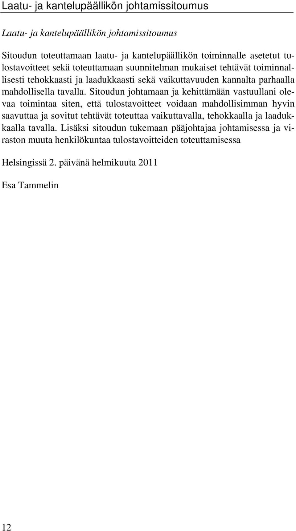 Sitoudun johtamaan ja kehittämään vastuullani olevaa toimintaa siten, että tulostavoitteet voidaan mahdollisimman hyvin saavuttaa ja sovitut tehtävät toteuttaa vaikuttavalla,