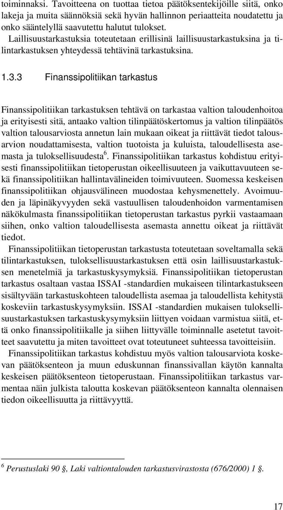 3 Finanssipolitiikan tarkastus Finanssipolitiikan tarkastuksen tehtävä on tarkastaa valtion taloudenhoitoa ja erityisesti sitä, antaako valtion tilinpäätöskertomus ja valtion tilinpäätös valtion