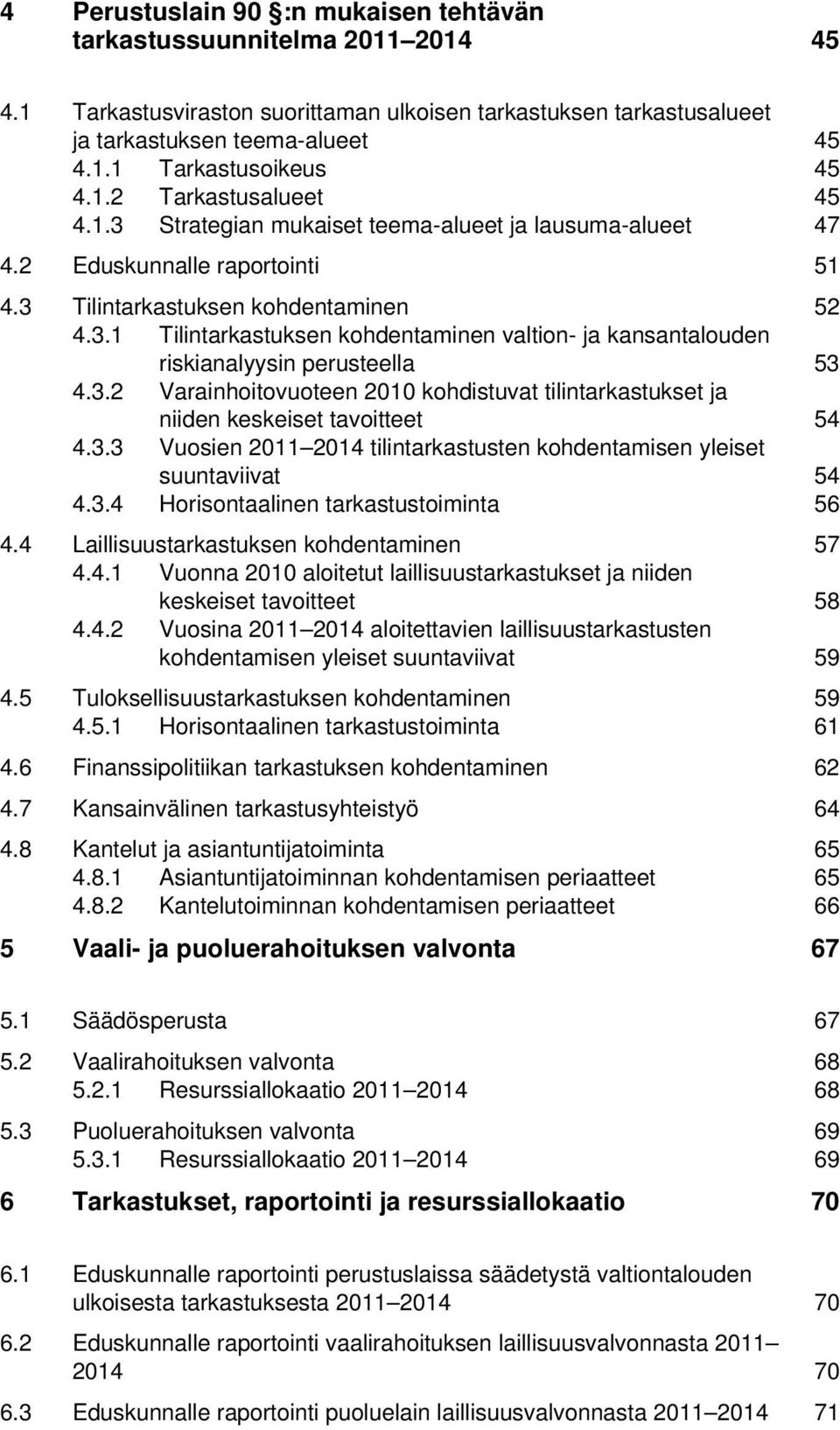 3.2 Varainhoitovuoteen 2010 kohdistuvat tilintarkastukset ja niiden keskeiset tavoitteet 54 4.3.3 Vuosien 2011 2014 tilintarkastusten kohdentamisen yleiset suuntaviivat 54 4.3.4 Horisontaalinen tarkastustoiminta 56 4.