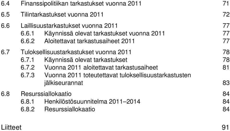 7.3 Vuonna 2011 toteutettavat tuloksellisuustarkastusten jälkiseurannat 83 6.8 Resurssiallokaatio 84 6.8.1 Henkilöstösuunnitelma 2011 2014 84 6.