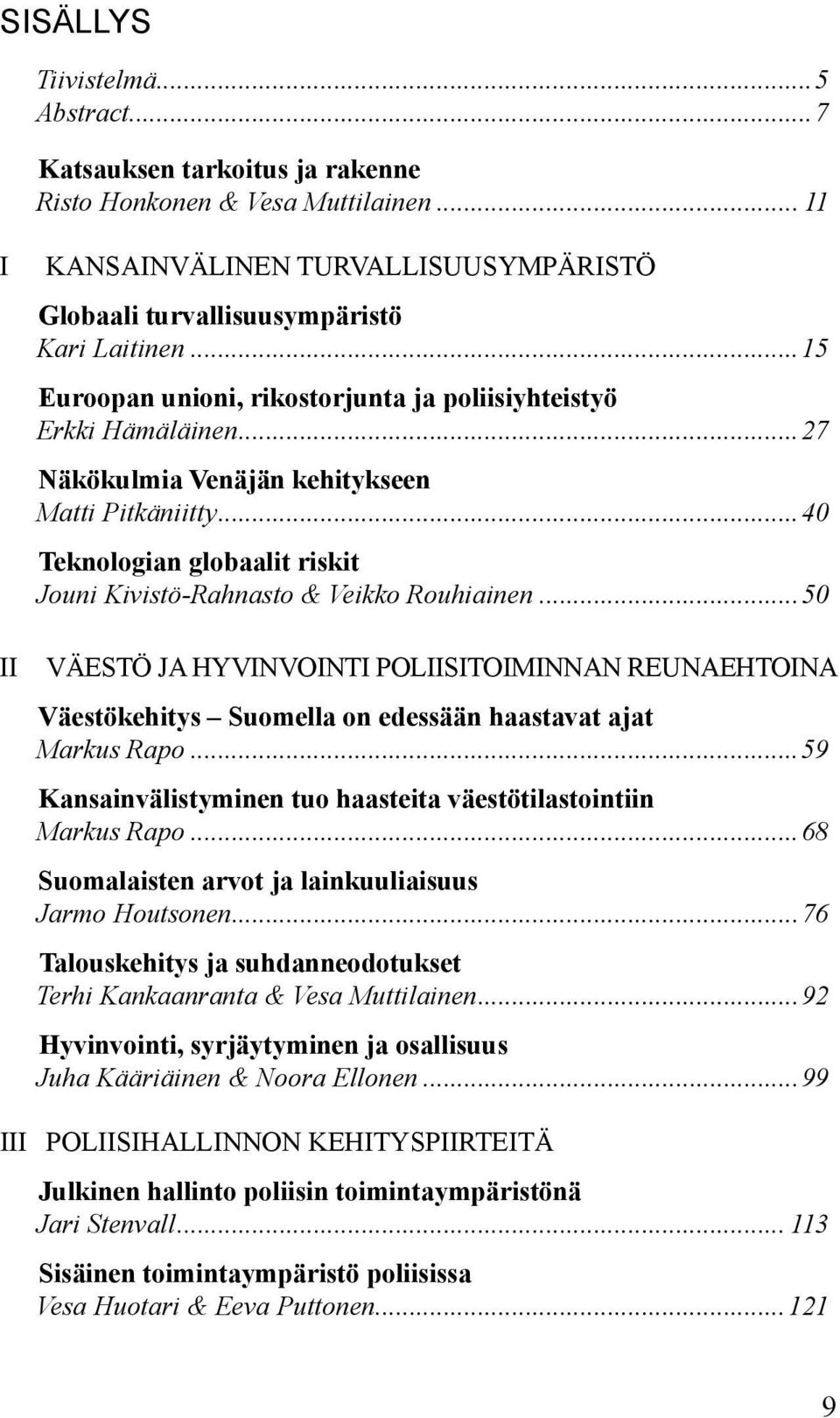 ..40 Teknologian globaalit riskit Jouni Kivistö-Rahnasto & Veikko Rouhiainen...50 Väestö ja hyvinvointi poliisitoiminnan reunaehtoina Väestökehitys Suomella on edessään haastavat ajat Markus Rapo.