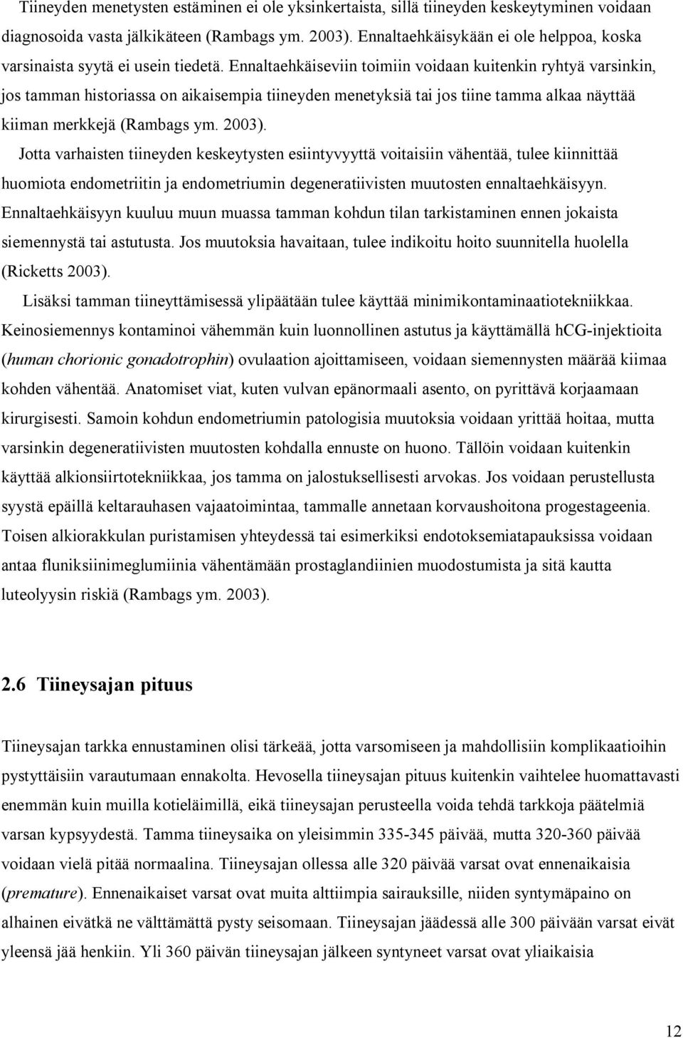 Ennaltaehkäiseviin toimiin voidaan kuitenkin ryhtyä varsinkin, jos tamman historiassa on aikaisempia tiineyden menetyksiä tai jos tiine tamma alkaa näyttää kiiman merkkejä (Rambags ym. 2003).