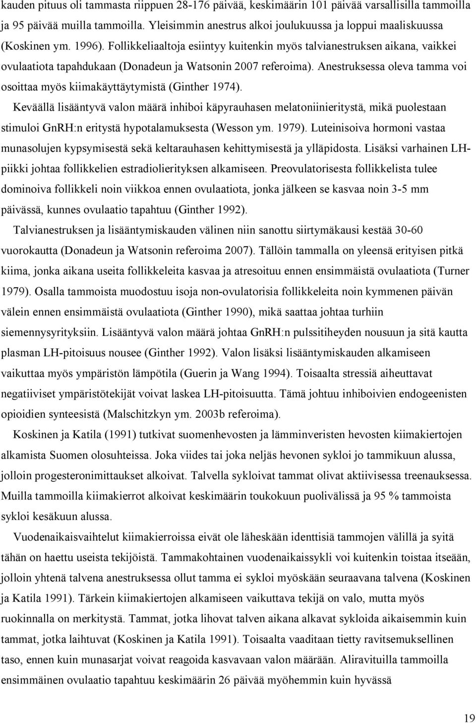 Follikkeliaaltoja esiintyy kuitenkin myös talvianestruksen aikana, vaikkei ovulaatiota tapahdukaan (Donadeun ja Watsonin 2007 referoima).