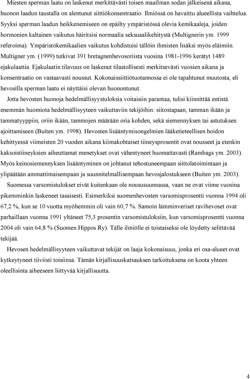 Ympäristökemikaalien vaikutus kohdistuisi tällöin ihmisten lisäksi myös eläimiin. Multigner ym. (1999) tutkivat 391 bretagnenhevosoriista vuosina 1981-1996 kerätyt 1489 ejakulaattia.