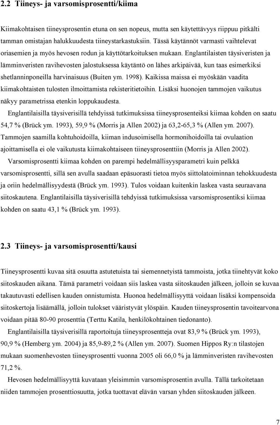 Englantilaisten täysiveristen ja lämminveristen ravihevosten jalostuksessa käytäntö on lähes arkipäivää, kun taas esimerkiksi shetlanninponeilla harvinaisuus (Buiten ym. 1998).