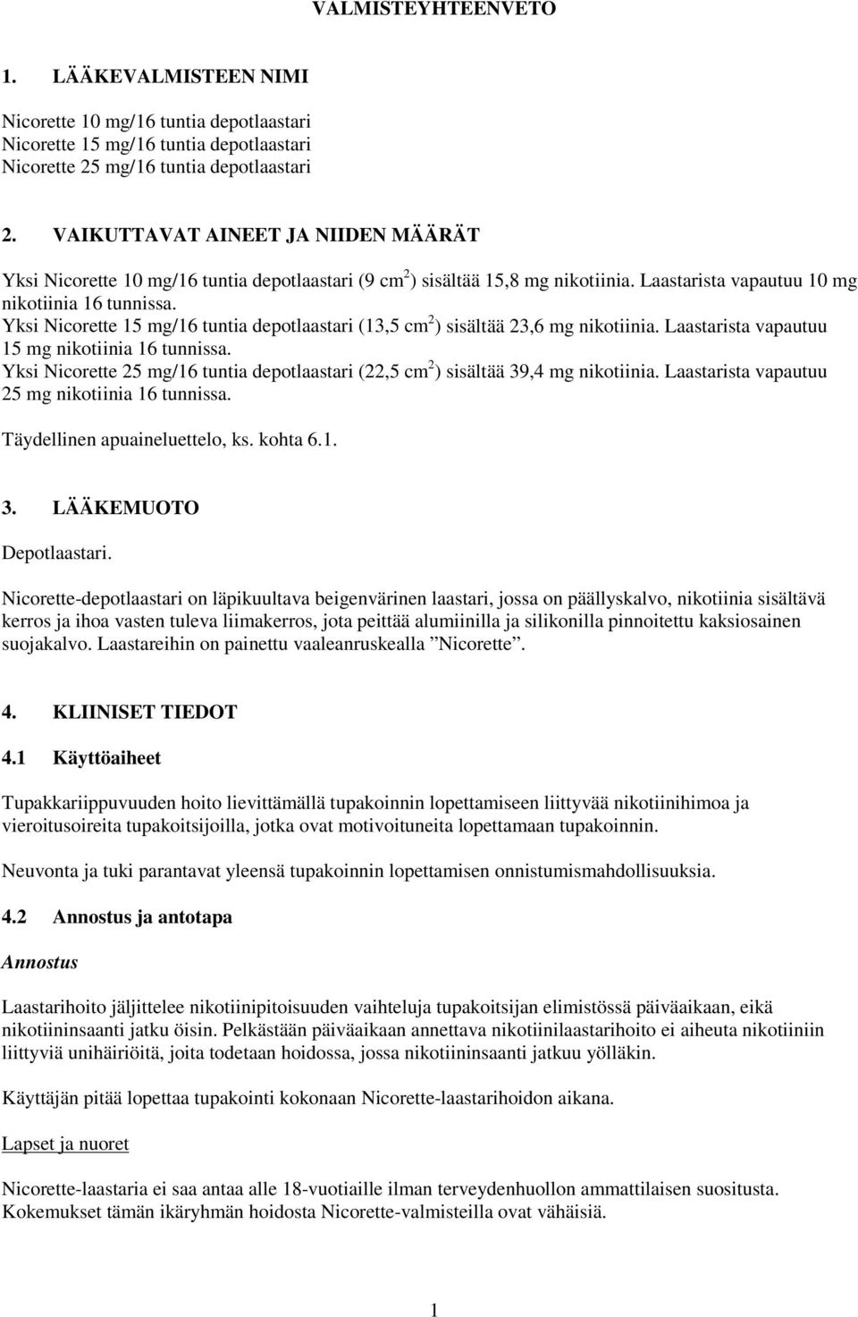 15 mg/16 tuntia depotlaastari (13,5 cm 2 ) sisältää 23,6 mg nikotiinia. Laastarista vapautuu 15 mg nikotiinia 16 tunnissa. 25 mg/16 tuntia depotlaastari (22,5 cm 2 ) sisältää 39,4 mg nikotiinia.