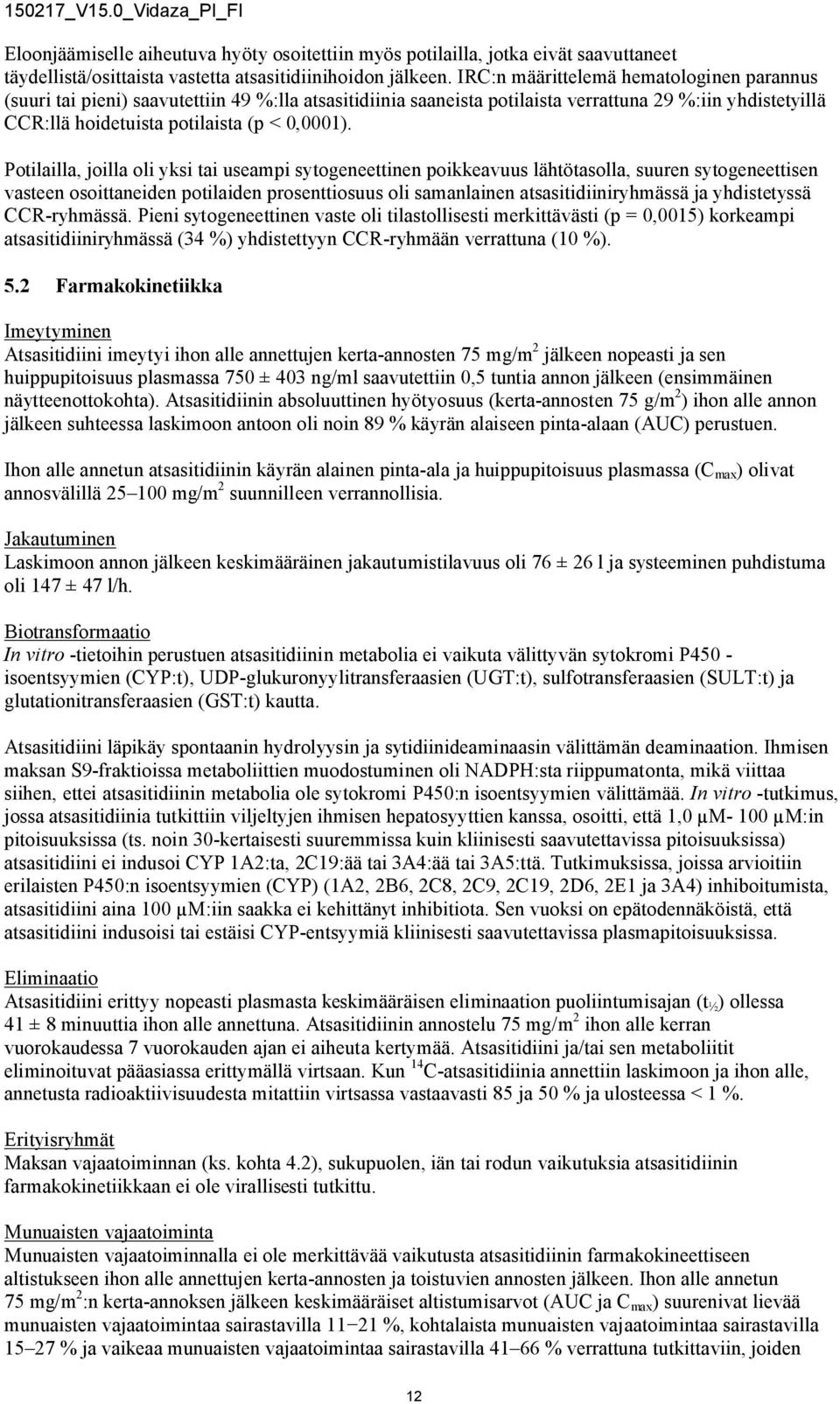 Potilailla, joilla oli yksi tai useampi sytogeneettinen poikkeavuus lähtötasolla, suuren sytogeneettisen vasteen osoittaneiden potilaiden prosenttiosuus oli samanlainen atsasitidiiniryhmässä ja