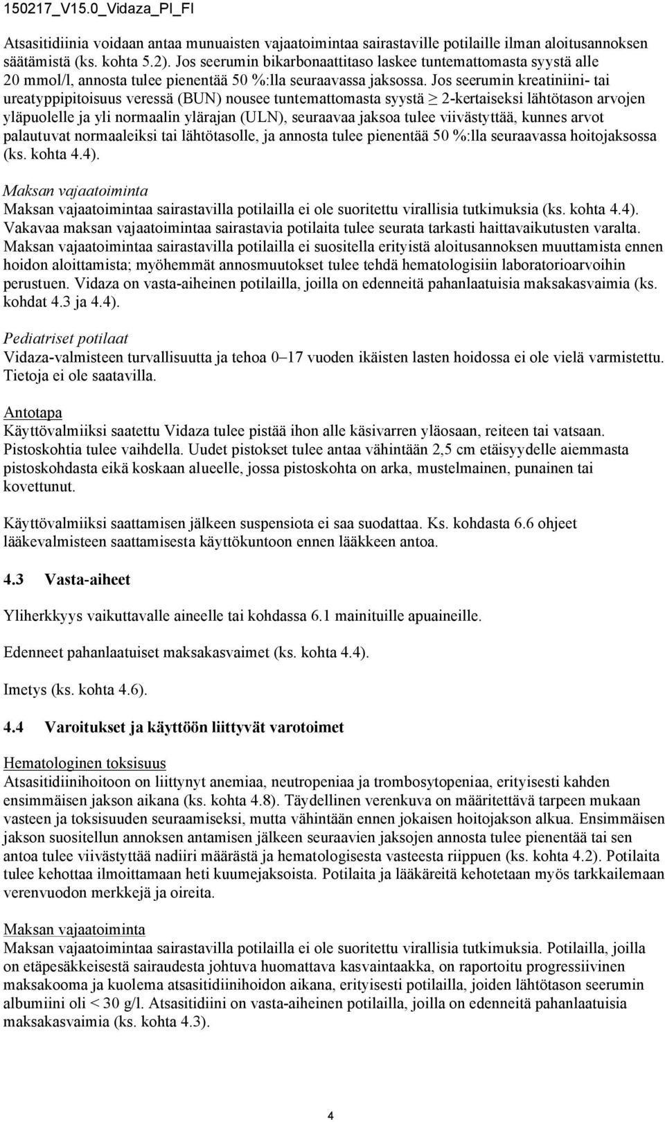 Jos seerumin kreatiniini- tai ureatyppipitoisuus veressä (BUN) nousee tuntemattomasta syystä 2-kertaiseksi lähtötason arvojen yläpuolelle ja yli normaalin ylärajan (ULN), seuraavaa jaksoa tulee