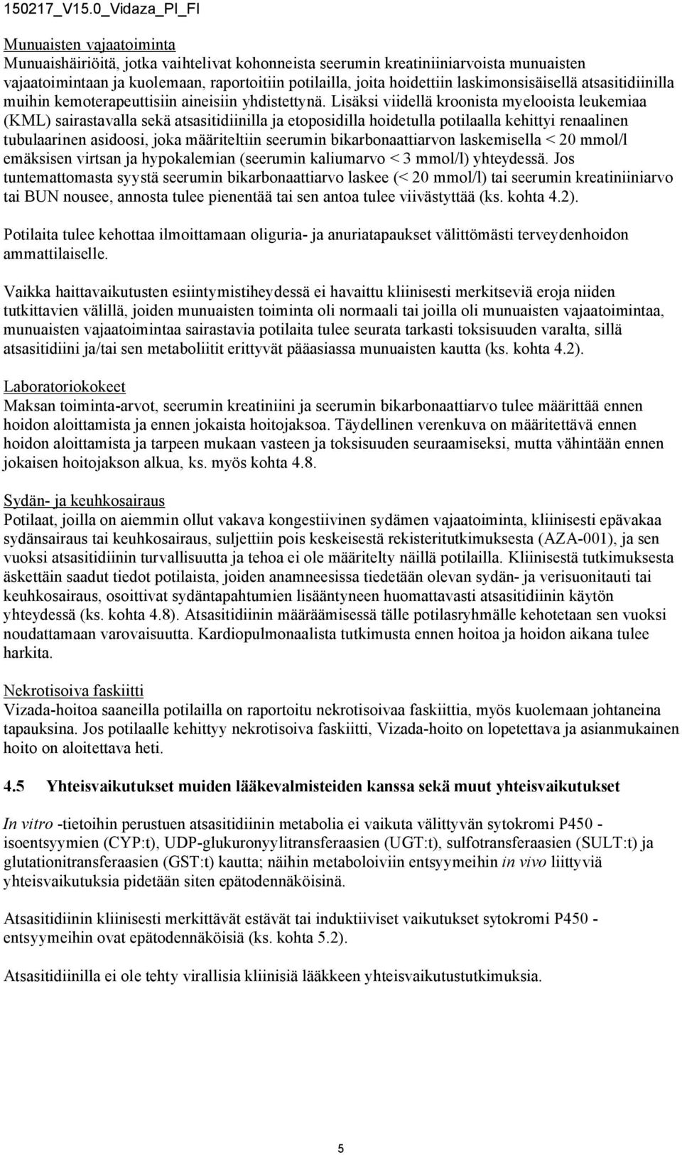 Lisäksi viidellä kroonista myelooista leukemiaa (KML) sairastavalla sekä atsasitidiinilla ja etoposidilla hoidetulla potilaalla kehittyi renaalinen tubulaarinen asidoosi, joka määriteltiin seerumin