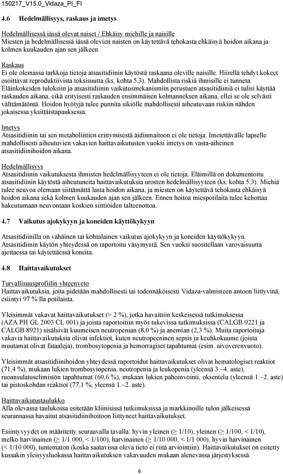 Hiirellä tehdyt kokeet osoittavat reproduktiivista toksisuutta (ks. kohta 5.3). Mahdollista riskiä ihmisille ei tunneta.