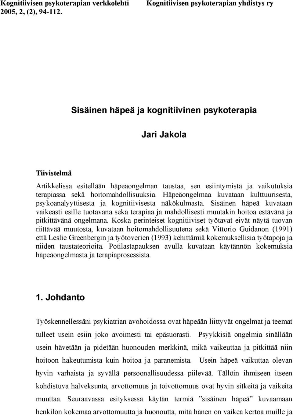 sekä hoitomahdollisuuksia. Häpeäongelmaa kuvataan kulttuurisesta, psykoanalyyttisesta ja kognitiivisesta näkökulmasta.