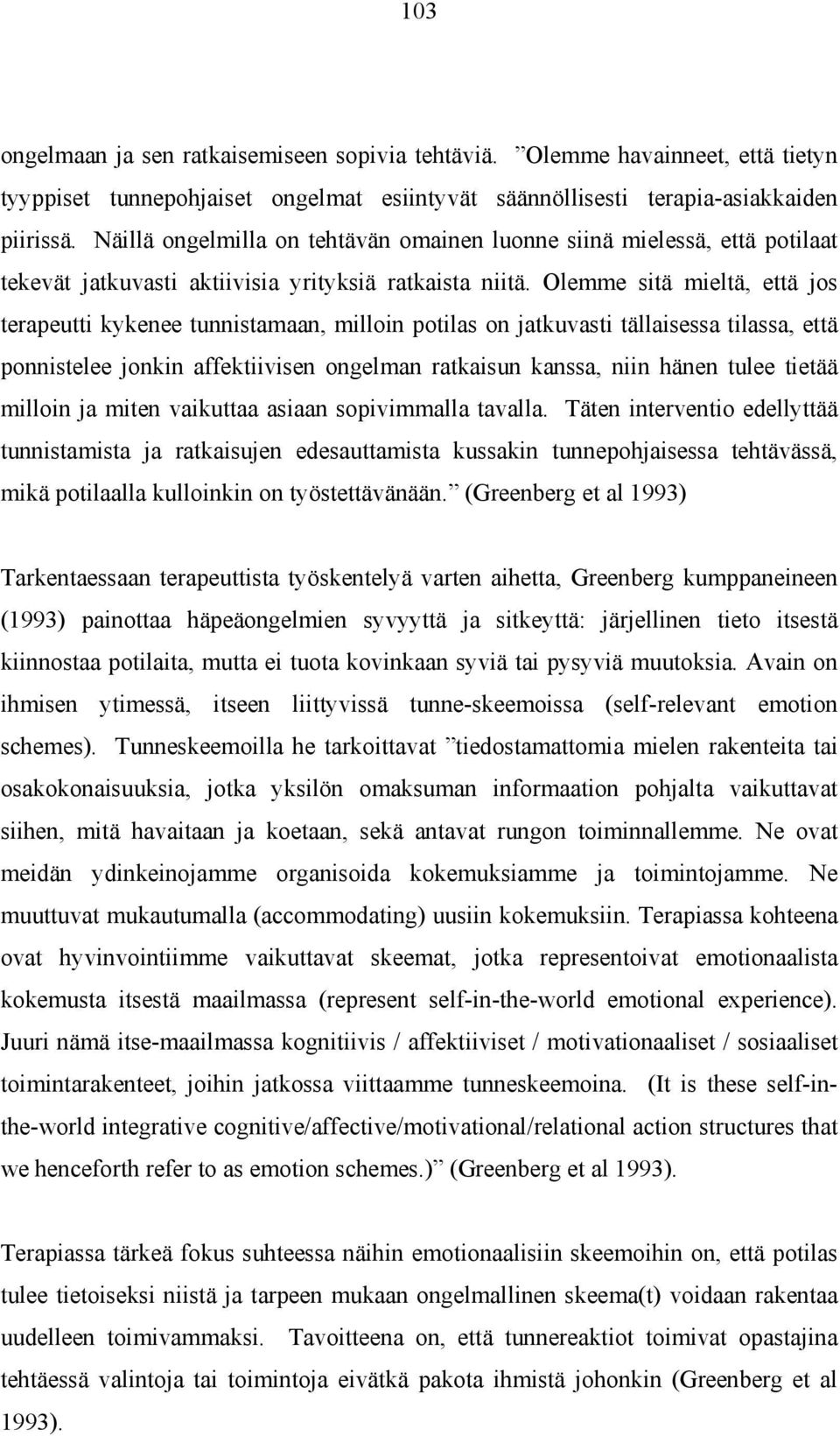 Olemme sitä mieltä, että jos terapeutti kykenee tunnistamaan, milloin potilas on jatkuvasti tällaisessa tilassa, että ponnistelee jonkin affektiivisen ongelman ratkaisun kanssa, niin hänen tulee