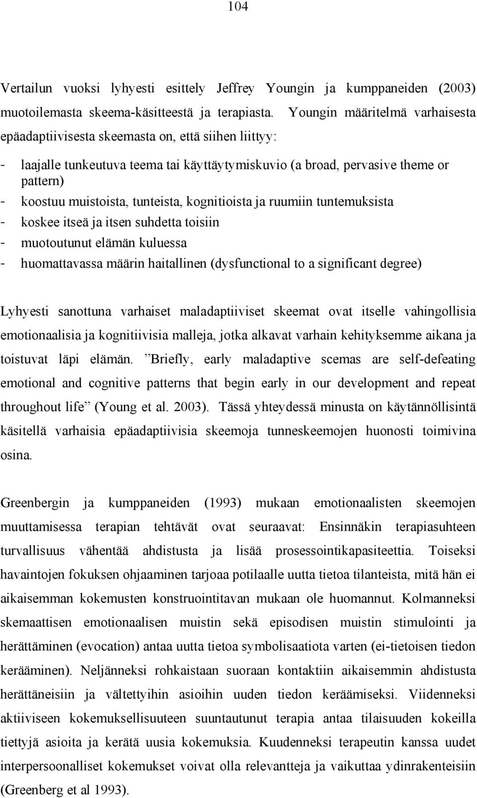 tunteista, kognitioista ja ruumiin tuntemuksista - koskee itseä ja itsen suhdetta toisiin - muotoutunut elämän kuluessa - huomattavassa määrin haitallinen (dysfunctional to a significant degree)