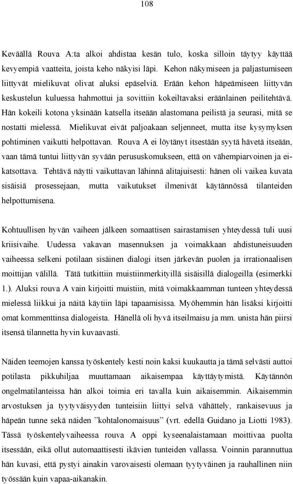 Hän kokeili kotona yksinään katsella itseään alastomana peilistä ja seurasi, mitä se nostatti mielessä. Mielikuvat eivät paljoakaan seljenneet, mutta itse kysymyksen pohtiminen vaikutti helpottavan.