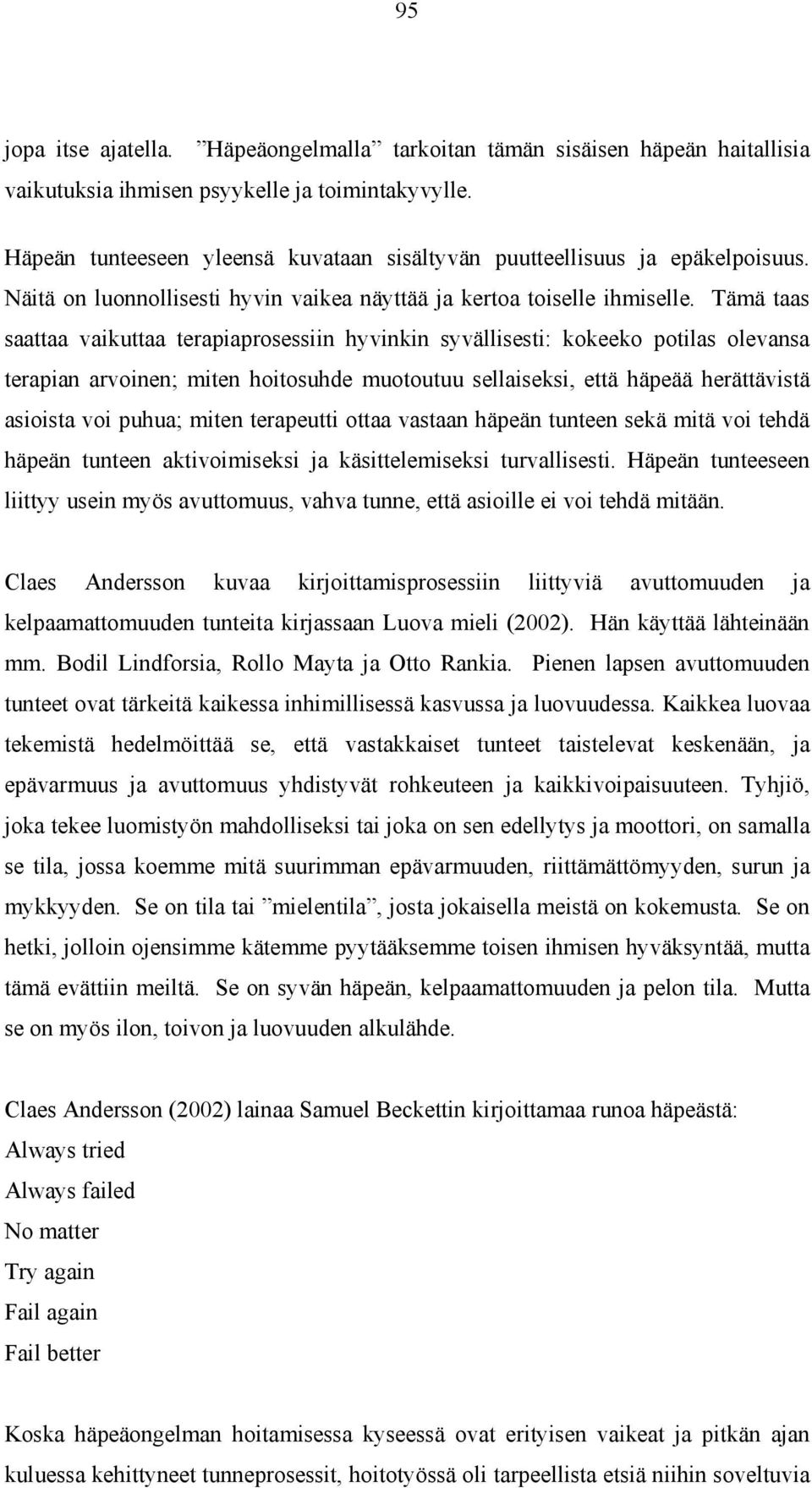 Tämä taas saattaa vaikuttaa terapiaprosessiin hyvinkin syvällisesti: kokeeko potilas olevansa terapian arvoinen; miten hoitosuhde muotoutuu sellaiseksi, että häpeää herättävistä asioista voi puhua;