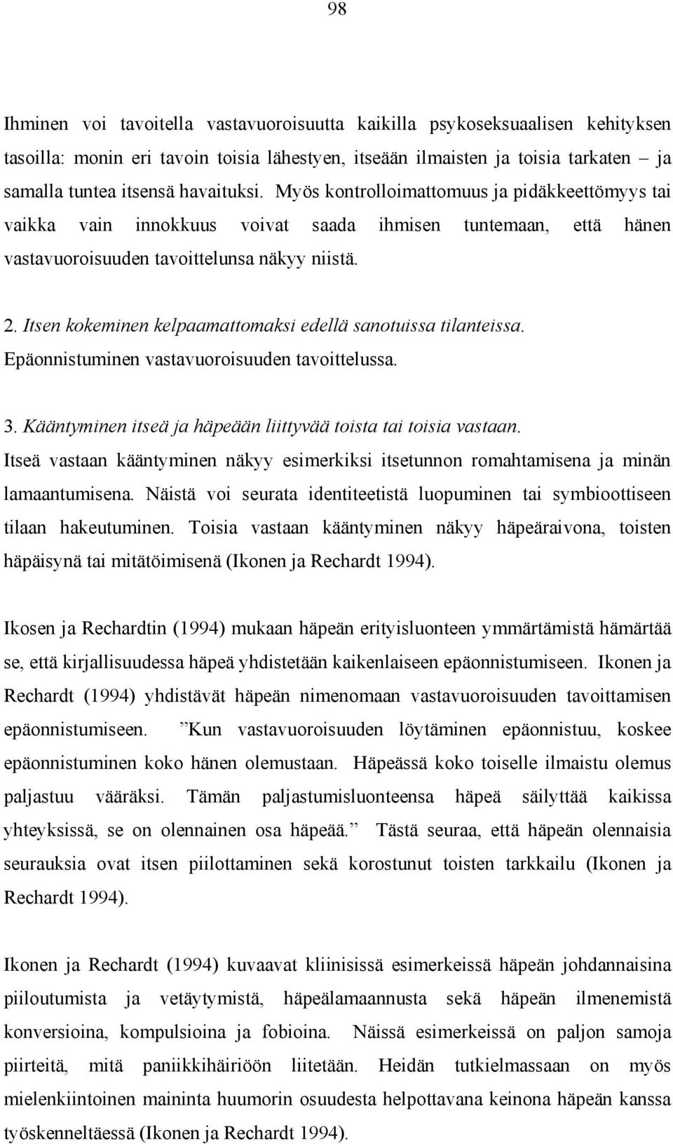 Itsen kokeminen kelpaamattomaksi edellä sanotuissa tilanteissa. Epäonnistuminen vastavuoroisuuden tavoittelussa. 3. Kääntyminen itseä ja häpeään liittyvää toista tai toisia vastaan.