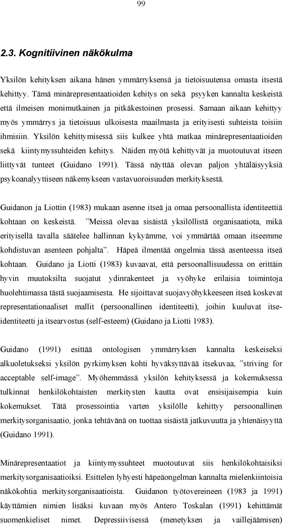 Samaan aikaan kehittyy myös ymmärrys ja tietoisuus ulkoisesta maailmasta ja erityisesti suhteista toisiin ihmisiin.