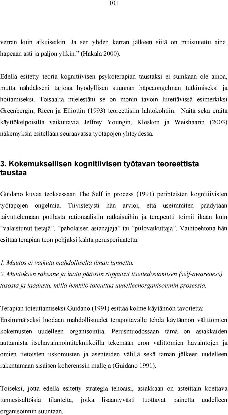 Toisaalta mielestäni se on monin tavoin liitettävissä esimerkiksi Greenbergin, Ricen ja Elliottin (1993) teoreettisiin lähtökohtiin.