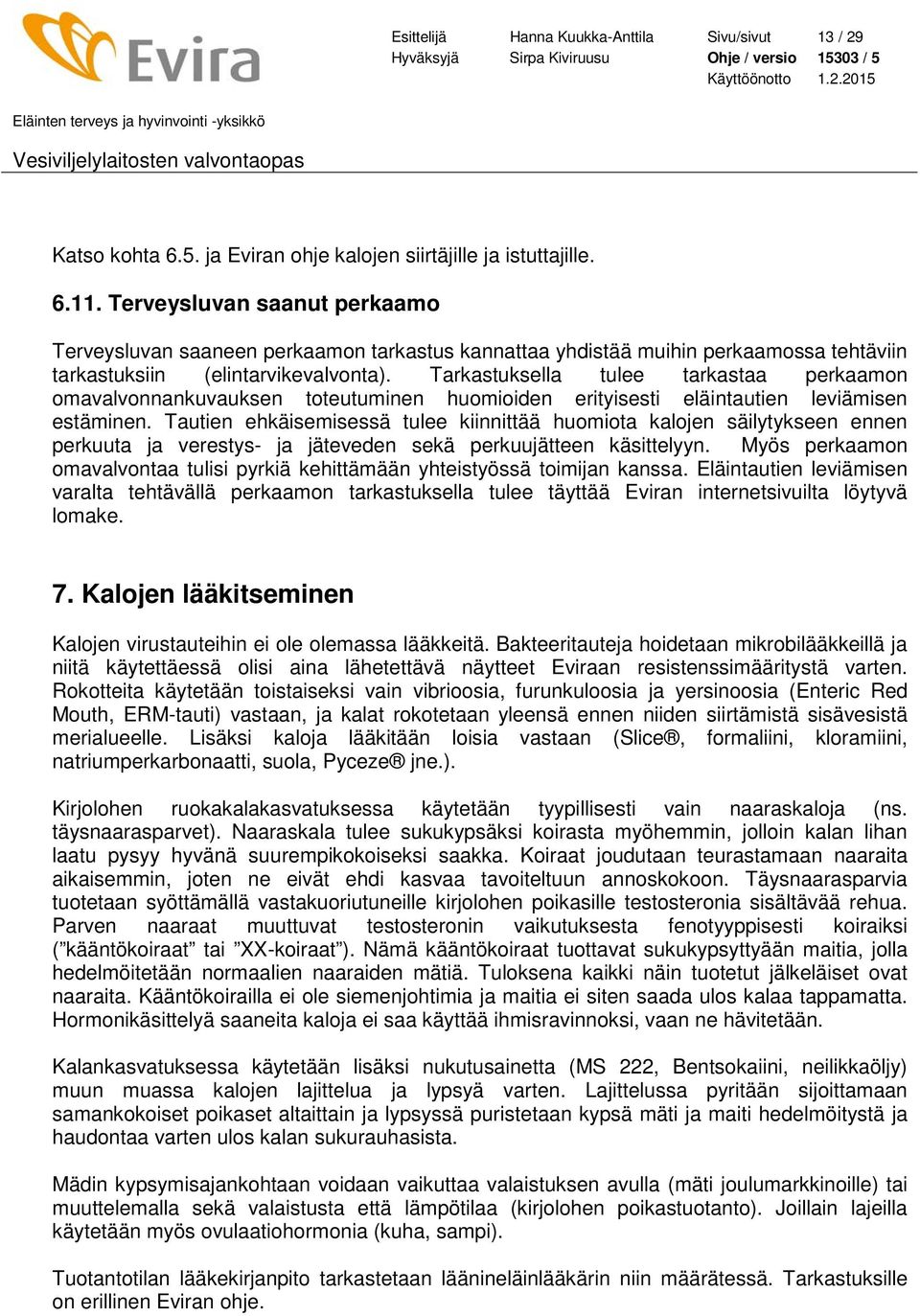 Tarkastuksella tulee tarkastaa perkaamon omavalvonnankuvauksen toteutuminen huomioiden erityisesti eläintautien leviämisen estäminen.