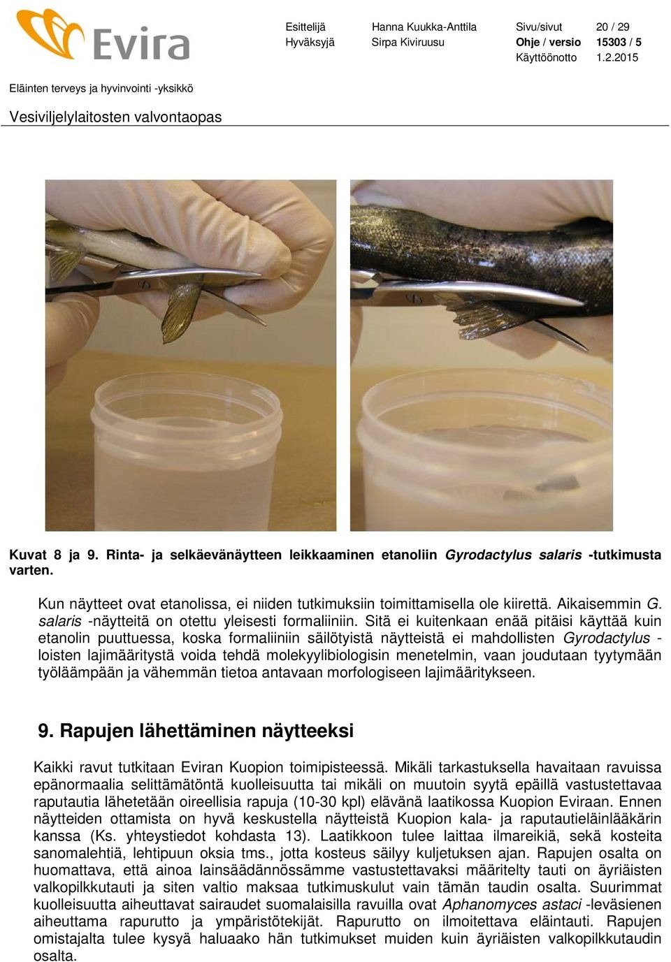 Sitä ei kuitenkaan enää pitäisi käyttää kuin etanolin puuttuessa, koska formaliiniin säilötyistä näytteistä ei mahdollisten Gyrodactylus - loisten lajimääritystä voida tehdä molekyylibiologisin