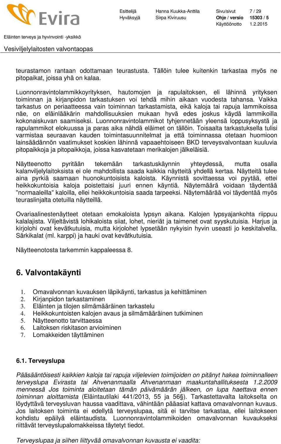 Vaikka tarkastus on periaatteessa vain toiminnan tarkastamista, eikä kaloja tai rapuja lammikoissa näe, on eläinlääkärin mahdollisuuksien mukaan hyvä edes joskus käydä lammikoilla kokonaiskuvan