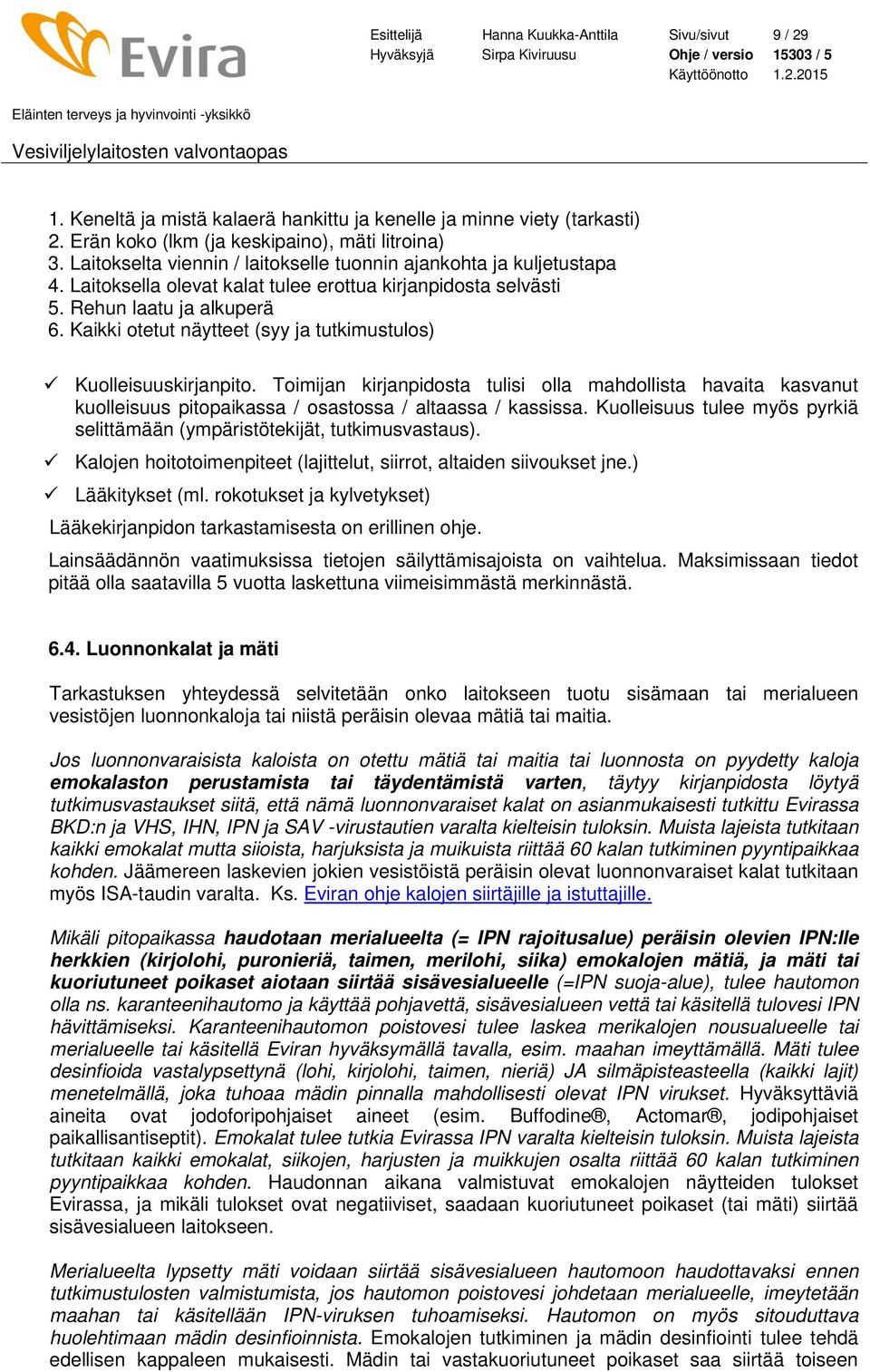 Kaikki otetut näytteet (syy ja tutkimustulos) Kuolleisuuskirjanpito. Toimijan kirjanpidosta tulisi olla mahdollista havaita kasvanut kuolleisuus pitopaikassa / osastossa / altaassa / kassissa.