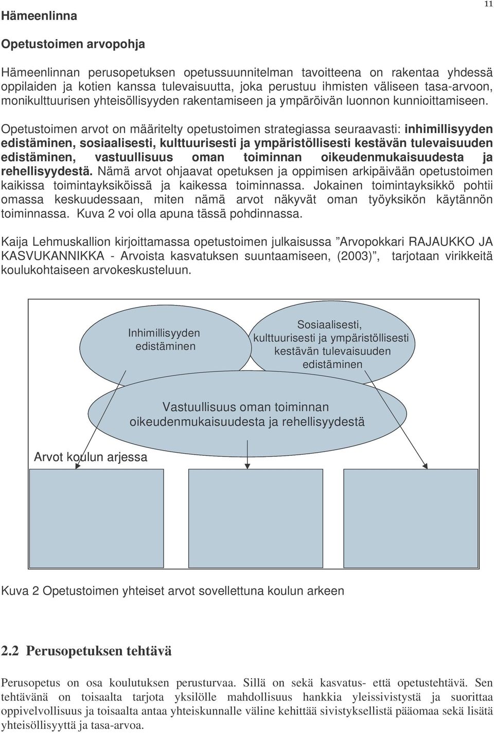 Opetustoimen arvot on määritelty opetustoimen strategiassa seuraavasti: inhimillisyyden edistäminen, sosiaalisesti, kulttuurisesti ja ympäristöllisesti kestävän tulevaisuuden edistäminen,