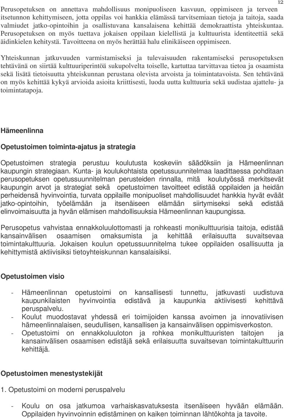 Perusopetuksen on myös tuettava jokaisen oppilaan kielellistä ja kulttuurista identiteettiä sekä äidinkielen kehitystä. Tavoitteena on myös herättää halu elinikäiseen oppimiseen.