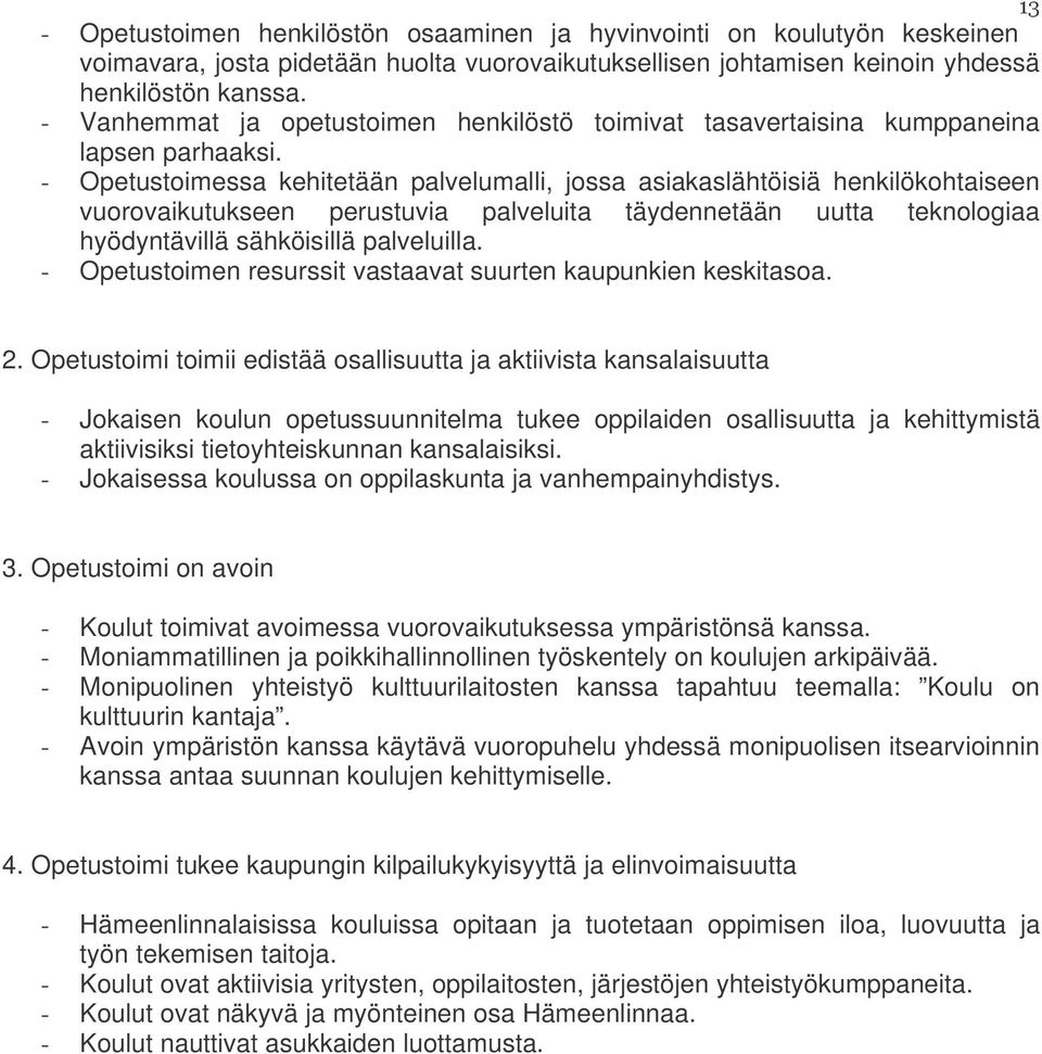 - Opetustoimessa kehitetään palvelumalli, jossa asiakaslähtöisiä henkilökohtaiseen vuorovaikutukseen perustuvia palveluita täydennetään uutta teknologiaa hyödyntävillä sähköisillä palveluilla.