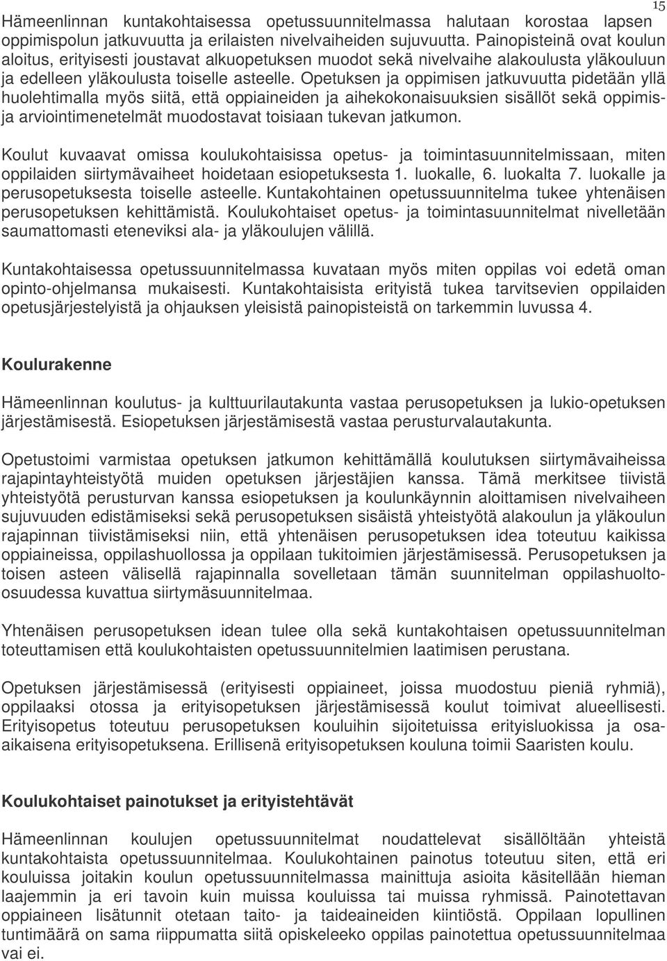 Opetuksen ja oppimisen jatkuvuutta pidetään yllä huolehtimalla myös siitä, että oppiaineiden ja aihekokonaisuuksien sisällöt sekä oppimisja arviointimenetelmät muodostavat toisiaan tukevan jatkumon.