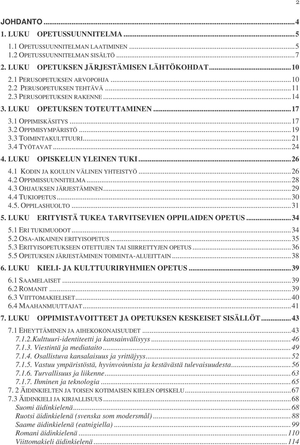 ..26 4.1 KODIN JA KOULUN VÄLINEN YHTEISTYÖ...26 4.2 OPPIMISSUUNNITELMA...28 4.3 OHJAUKSEN JÄRJESTÄMINEN...29 4.4 TUKIOPETUS...30 4.5. OPPILASHUOLTO...31 5.