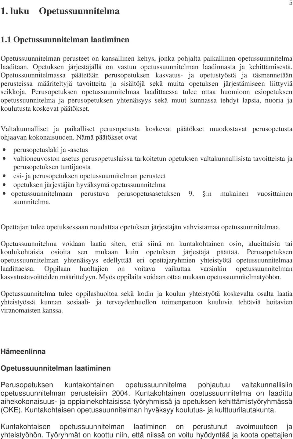 Opetussuunnitelmassa päätetään perusopetuksen kasvatus- ja opetustyöstä ja täsmennetään perusteissa määriteltyjä tavoitteita ja sisältöjä sekä muita opetuksen järjestämiseen liittyviä seikkoja.