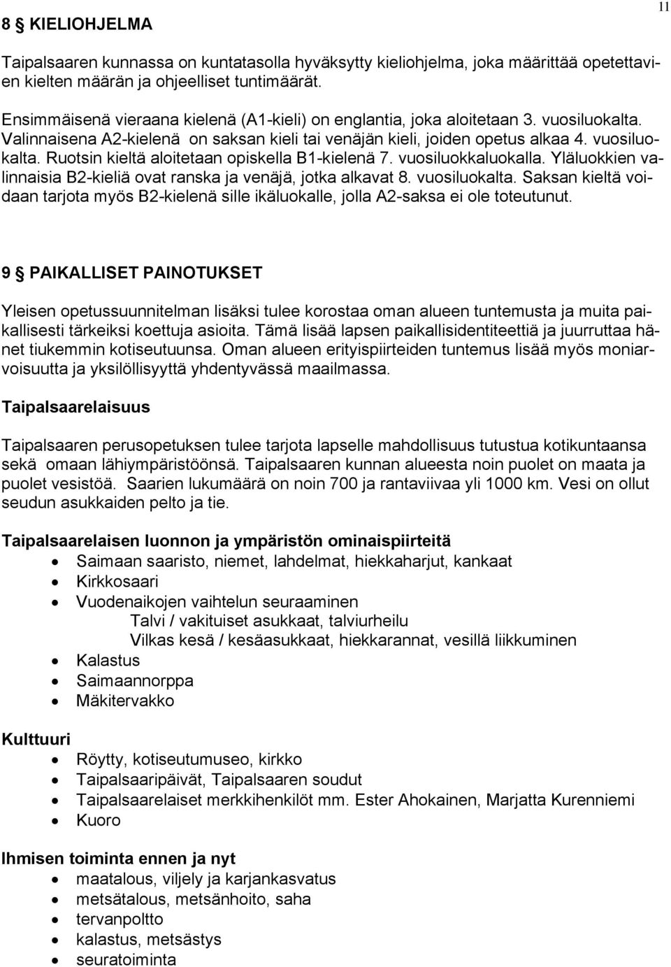 vuosiluokkaluokalla. Yläluokkien valinnaisia B2-kieliä ovat ranska ja venäjä, jotka alkavat 8. vuosiluokalta.