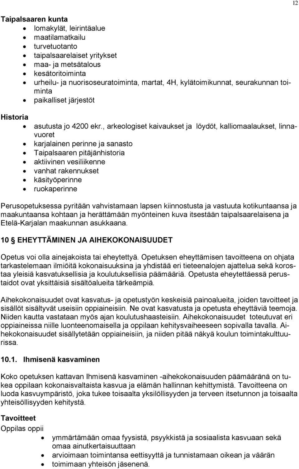 , arkeologiset kaivaukset ja löydöt, kalliomaalaukset, linnavuoret karjalainen perinne ja sanasto Taipalsaaren pitäjänhistoria aktiivinen vesiliikenne vanhat rakennukset käsityöperinne ruokaperinne