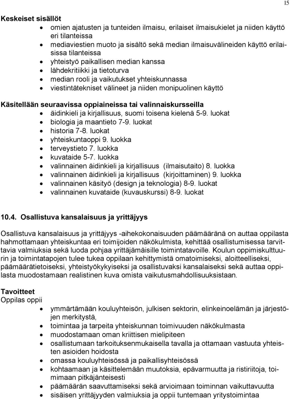 seuraavissa oppiaineissa tai valinnaiskursseilla äidinkieli ja kirjallisuus, suomi toisena kielenä 5-9. luokat biologia ja maantieto 7-9. luokat historia 7-8. luokat yhteiskuntaoppi 9.