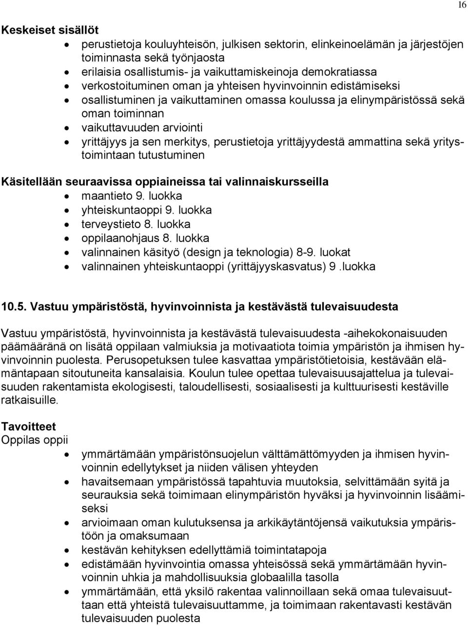 merkitys, perustietoja yrittäjyydestä ammattina sekä yritystoimintaan tutustuminen Käsitellään seuraavissa oppiaineissa tai valinnaiskursseilla maantieto 9. luokka yhteiskuntaoppi 9.