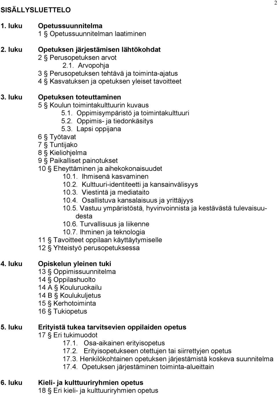 Lapsi oppijana 6 Työ tavat 7 Tuntijako 8 Kieliohjelma 9 Paikalliset painotukset 10 Eheyttäminen ja aihekokonaisuudet 10.1. Ihmisenä kasvaminen 10.2. Kulttuuri-identiteetti ja kansainvälisyys 10.3.